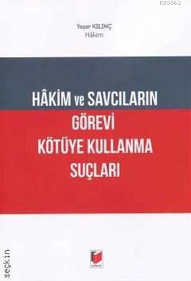 Hakim ve Savcıların Görevi Kötüye Kullanma Suçları Yaşar Kılınç