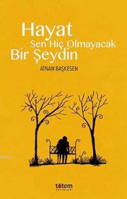 Hayat Sen Hiç Olmayacak Bir Şeydin Atnan Başkesen