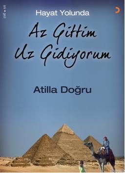 Hayat Yolunda Az Gittim Uz Gidiyorum Atilla Doğru