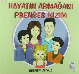 Hayatın Armağanı Prenses Kızım Şebnem Akyüz