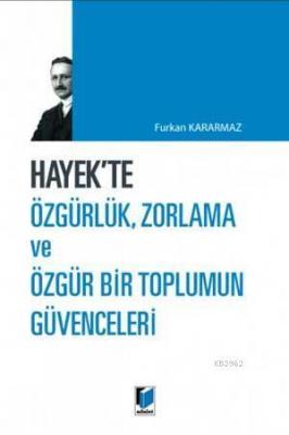 Hayek'te Özgürlük, Zorlama ve Özgür Bir Toplumun Güvenceleri Furkan Ka