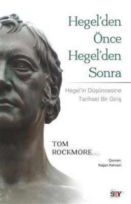 Hegel'den Önce Hegel'den Sonra Tom Rockmore