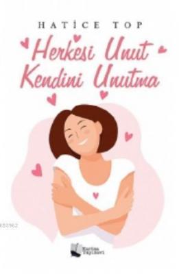 Herkesi Unut Kendini Unutma Hatice Top