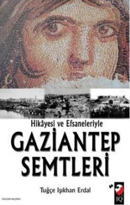 Hikayesi ve Efsaneleriyle Gaziantep Semtleri Tuğçe Işıkhan Erdal