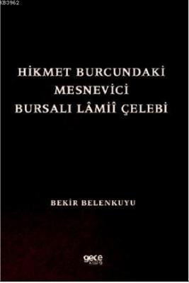 Hikmet Burcundaki Mesnevîci Bursalı Lâmiî Çelebi Bekir Belenkuyu