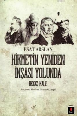 Hikmetin Yeniden İnşası Yolunda Beyaz Kale Esat Arslan