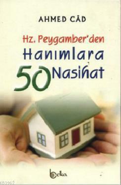 Hz. Peygamber'den Hanımlara 50 Nasihat Ahmed Câd