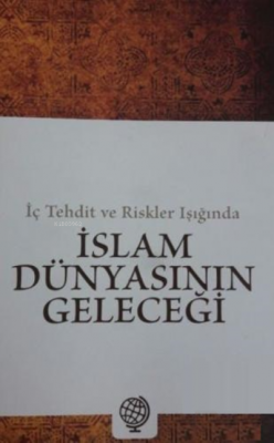 İç Tehdit ve Riskler Işığında İslam Dünyasının Geleceği Kolektif