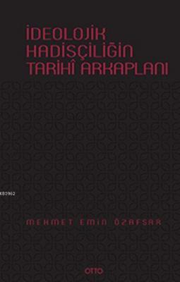 İdeolojik Hadisçiliğin Tarihî Arkaplanı (Ciltli) Mehmet Emin Özafşar