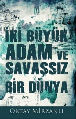 İki Büyük Adam ve Savaşsız Bir Dünya Oktay Mirzanlı