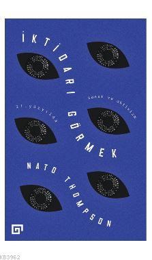 İktidarı Görmek: 21. Yüzyılda Sanat ve Aktivizm Nato Thompson