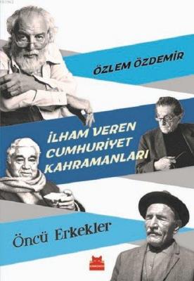 İlham Veren Cumhuriyet Kahramanları - Öncü Erkekler Özlem Özdemir