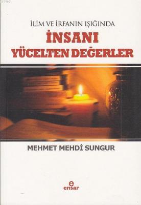 İlim İrfanın Işığında İnsanı Yücelten Değerler Mehmet Mehdi Sungur