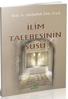 İlim Talebesinin Süsü Bekr. B. Abdullah Ebu Zeyd