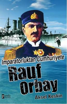 İmparatorluktan Cumhuriyete Rauf Orbay Aksel Keskin