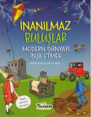 İnanılmaz Buluşlar - Modern Dünyayı İnşa Etmek Matt Turner