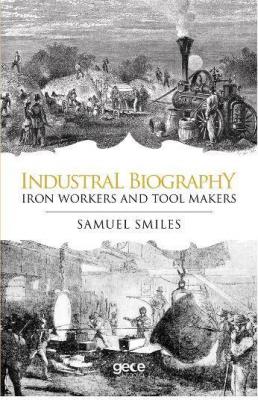 Industrial Biography - Iron Workers and Tool Makers Samuel Smiles