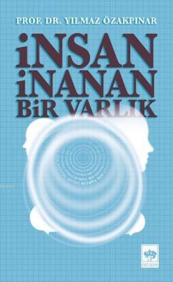 İnsan İnanan Bir Varlık Yılmaz Özakpınar