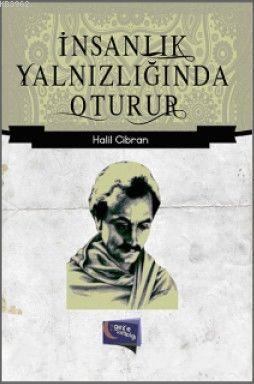 İnsanlık Yalnızlığında Oturur Halil Cibran