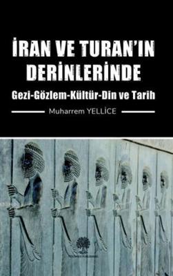 İran ve Turan'ın Derinlerinde Gezi - Gözlem - Kültür - Din ve Tarih Mu