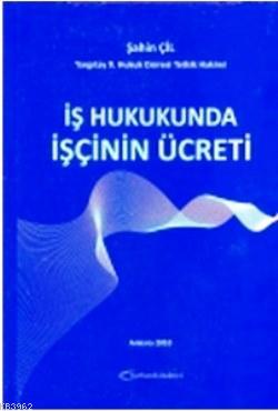 İş Hukukunda İşçinin Ücreti Şahin Çil