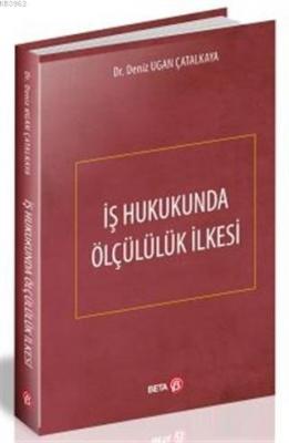 İş Hukukunda Ölçülülük İlkesi Deniz Ugan Çatalkaya