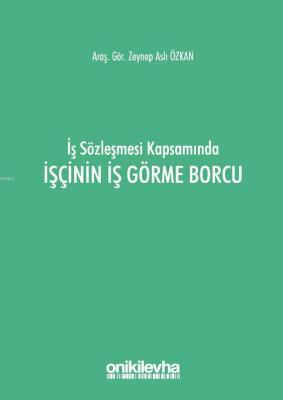 İş Sözleşmesi Kapsamında İşçinin İş Görme Borcu Zeynep Aslı Özkan