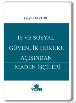 İş ve Sosyal Güvenlik Hukuku Açısından Maden İşçileri Gaye Baycık