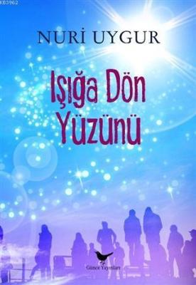 Işığa Dön Yüzünü Nuri Uygur