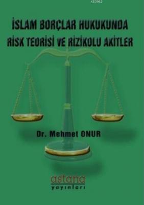 İslam Borçlar Hukukunda Risk Teorisi ve Rizikolu Akitler Mehmet Onur