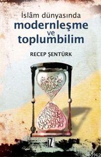 İslâm Dünyasında Modernleşme ve Toplumbilim Recep Şentürk