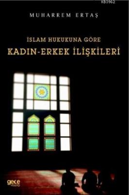 İslam Hukukuna Göre Kadın - Erkek İlişkileri Muharrem Ertaş