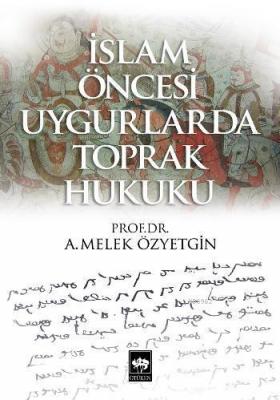 İslam Öncesi Uygurlarda Toprak Hukuku A. Melek Özyetgin