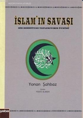 İslam'ın Savaşı Bir Hıristiyan Toplu kıyımın Öyküsü Yonan Şahbaz