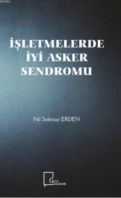 İşletmelerde İyi Asker Sendromu Nil Selenay Erden