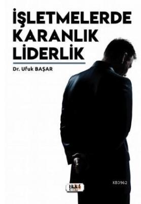 İşletmelerde Karanlık Liderlik Ufuk Başar