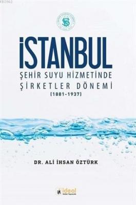 İstanbul Şehir Suyu Hizmetinde Şirketler Dönemi (1881-1937) Ali İhsan 