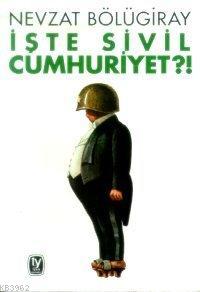 İşte Sivil Cumhuriyet?! Nevzat Bölügiray