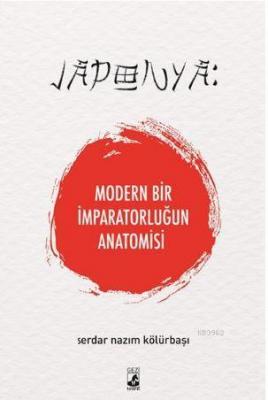 Japonya: Modern Bir İmparatorluğun Anatomisi Serdar Nazım Kölürbaşı