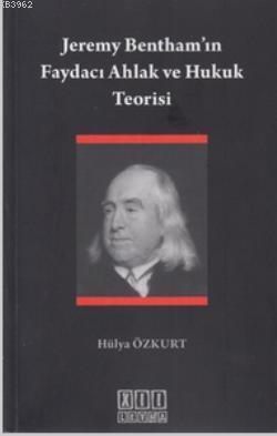 Jeremy Bentham'ın Faydacı Ahlak ve Hukuk Teorisi Hülya Özkurt