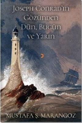 Joseph Conrad'ın Gözünden Dün, Bugün ve Yarın Mustafa Ş. Marangoz