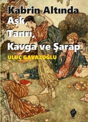 Kabrin Altında Aşk, Tanrı, Kavga ve Şarap Uluç Gavazoğlu