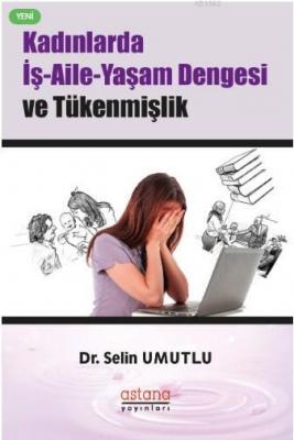 Kadınlarda İş-Aile-Yaşam Dengesi ve Tükenmişlik Selin Umutlu