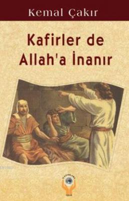 Kafirler de Allah'a İnanır Kemal Çakır