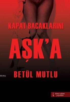 Kapat Bacaklarını Aşk'a Betül Mutlu