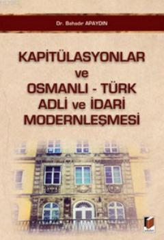 Kapitülasyonlar ve Osmanlı - Türk Adli ve İdari Modernleşmesi Bahadır 