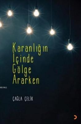 Karanlığın İçinde Gölge Ararken Çağla Çelik