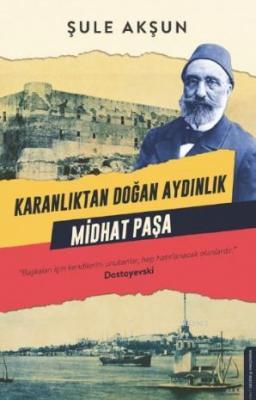 Karanlıktan Doğan Aydınlık Midhat Paşa Şule Akşun