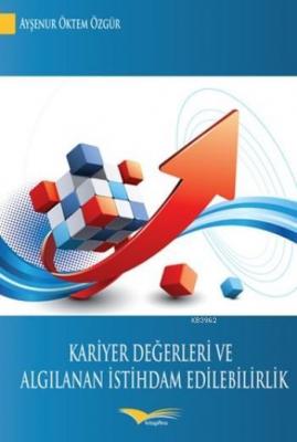 Kariyer Değerleri Ve Algılanan İstihdam Edilebilirlik Ayşenur Öktem Öz