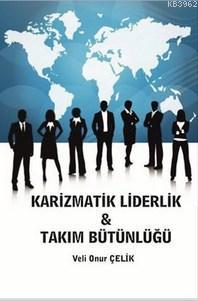 Karizmatik Liderlik Takım Bütünlüğü Veli Onur Çelik